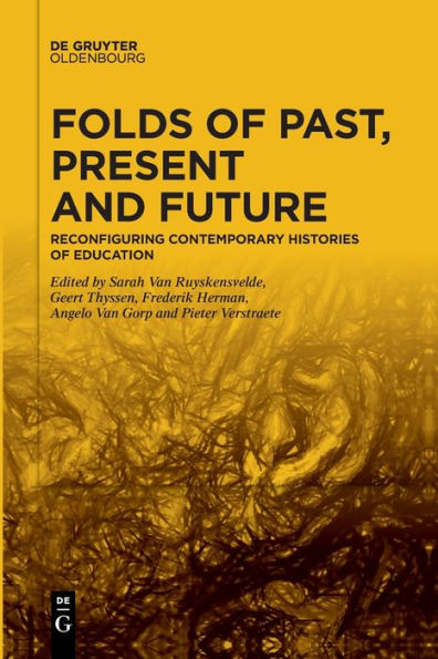 Folds Of Past, Present And Future: Reconfiguring Contemporary Histories Of Education - 9783111255750