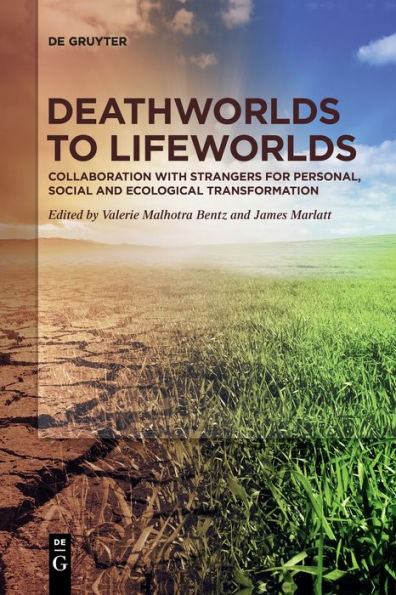 Deathworlds To Lifeworlds: Collaboration With Strangers For Personal, Social And Ecological Transformation - 9783111261973