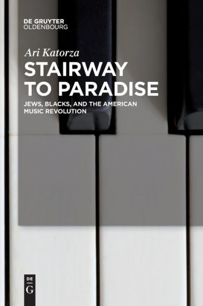 Stairway To Paradise: Jews, Blacks, And The American Music Revolution - 9783111266756