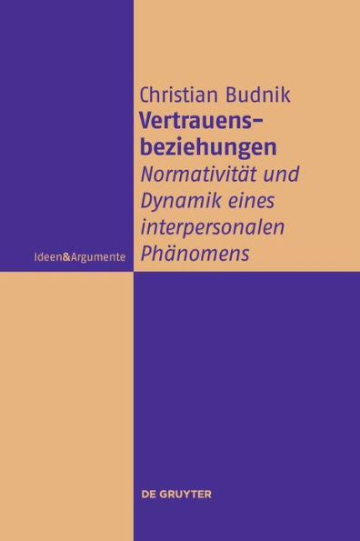 Vertrauensbeziehungen: Normativität Und Dynamik Eines Interpersonalen Phänomens (Ideen & Argumente) (German Edition)