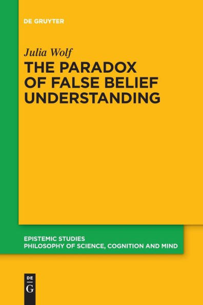 The Paradox Of False Belief Understanding: The Role Of Cognitive And Situational Factors For The Development Of Social Cognition (Epistemic Studies) - 9783111280080