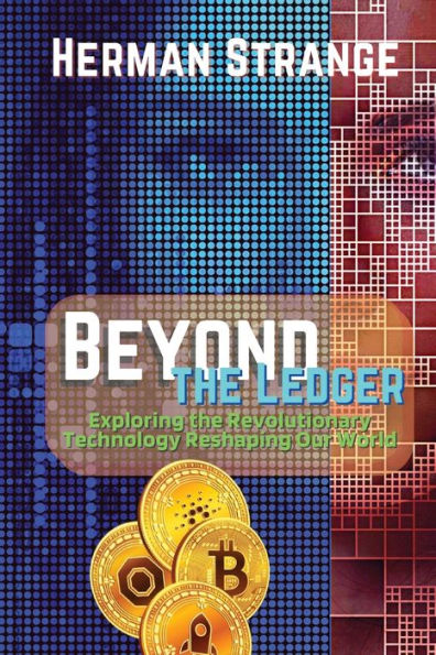 Beyond The Ledger-Exploring The Revolutionary Technology Reshaping Our World: Understanding The Power And Potential Of Blockchain For Industries And Society (Blockchain And Cryptocurrency Exposed) - 9783159572895