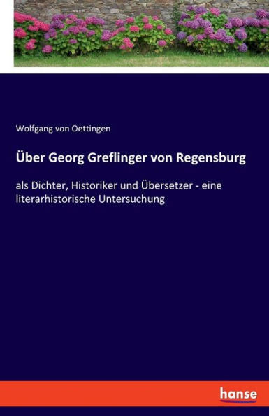 Über Georg Greflinger Von Regensburg: Als Dichter, Historiker Und Übersetzer - Eine Literarhistorische Untersuchung (German Edition)