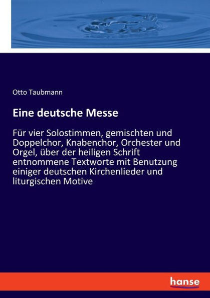 Eine Deutsche Messe: Für Vier Solostimmen, Gemischten Und Doppelchor, Knabenchor, Orchester Und Orgel, Über Der Heiligen Schrift Entnommene Textworte ... Und Liturgischen Motive (German Edition)