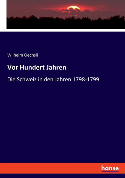 Vor Hundert Jahren: Die Schweiz In Den Jahren 1798-1799 (German Edition)