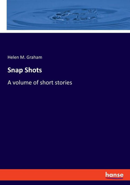 Snap Shots: A Volume Of Short Stories