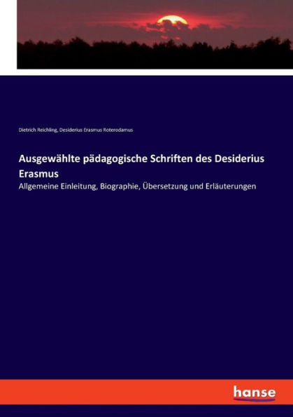 Ausgewählte Pädagogische Schriften Des Desiderius Erasmus: Allgemeine Einleitung, Biographie, Übersetzung Und Erläuterungen (German Edition)