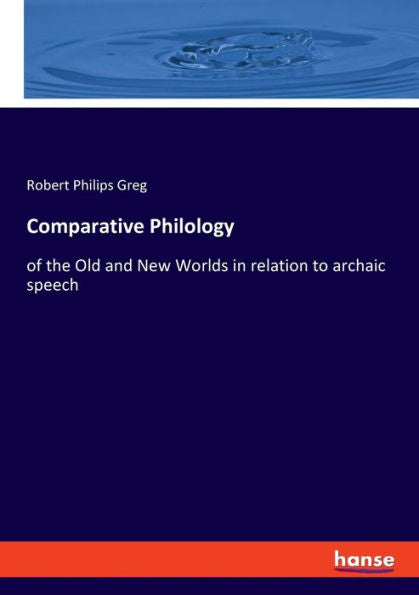 Comparative Philology: Of The Old And New Worlds In Relation To Archaic Speech