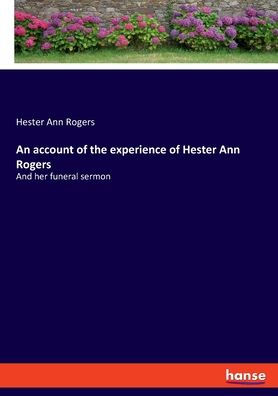 An Account Of The Experience Of Hester Ann Rogers: And Her Funeral Sermon