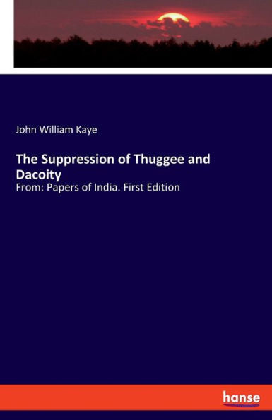 The Suppression Of Thuggee And Dacoity: From: Papers Of India. First Edition