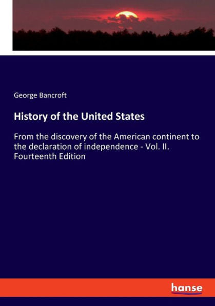 History Of The United States: From The Discovery Of The American Continent To The Declaration Of Independence - Vol. Ii. Fourteenth Edition