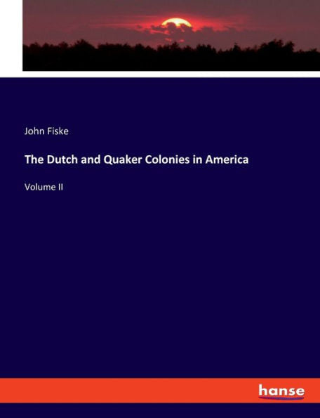 The Dutch And Quaker Colonies In America: Volume Ii