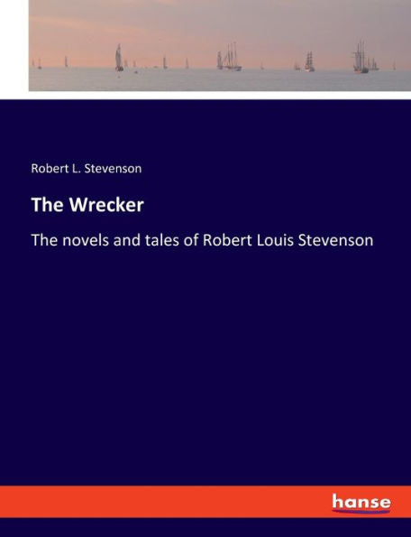 The Wrecker: The Novels And Tales Of Robert Louis Stevenson
