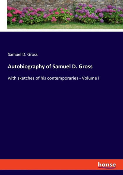 Autobiografía de Samuel D. Gross: con bocetos de sus contemporáneos - Volumen I