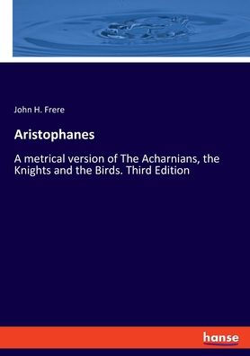Aristófanes: una versión métrica de los acarnianos, los caballeros y los pájaros. Tercera edicion