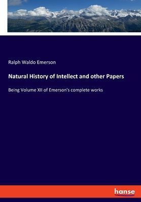 Natural History Of Intellect And Other Papers: Being Volume Xii Of Emerson's Complete Works