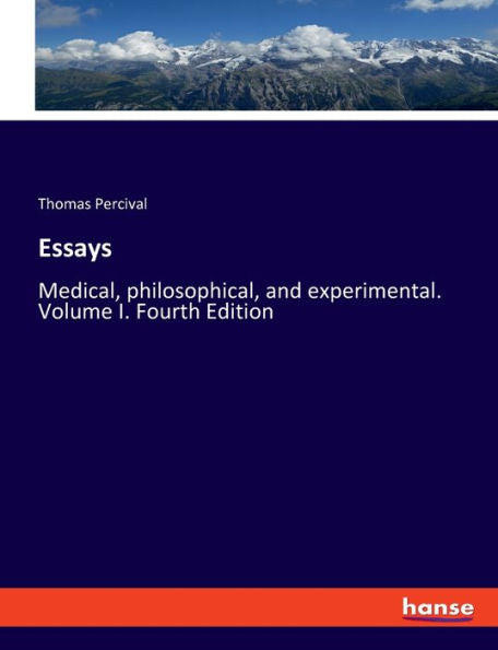 Essays: Medical, Philosophical, And Experimental. Volume I. Fourth Edition