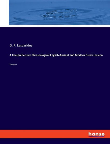 A Comprehensive Phraseological English-Ancient And Modern Greek Lexicon: Volume I