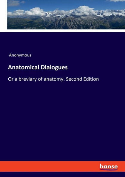 Anatomical Dialogues: Or A Breviary Of Anatomy. Second Edition
