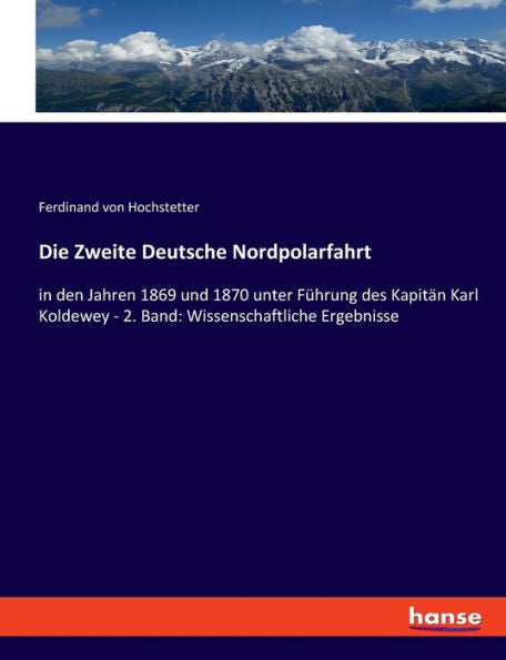 Die Zweite Deutsche Nordpolarfahrt: In Den Jahren 1869 Und 1870 Unter Führung Des Kapitän Karl Koldewey - 2. Band: Wissenschaftliche Ergebnisse (German Edition)