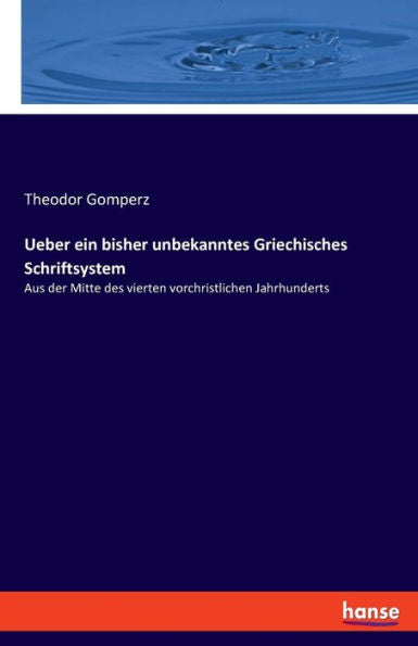 Ueber Ein Bisher Unbekanntes Griechisches Schriftsystem: Aus Der Mitte Des Vierten Vorchristlichen Jahrhunderts (German Edition)
