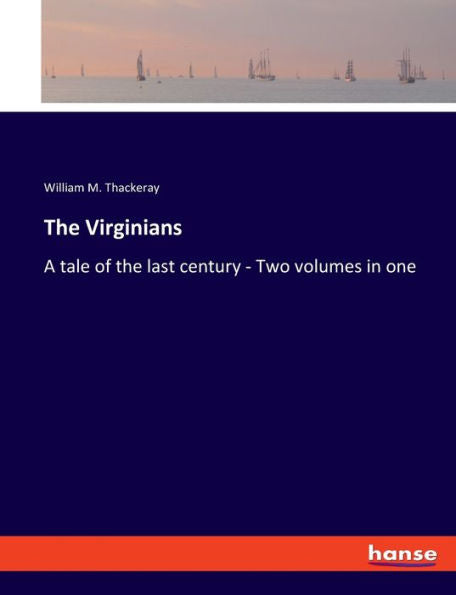 The Virginians: A Tale Of The Last Century - Two Volumes In One