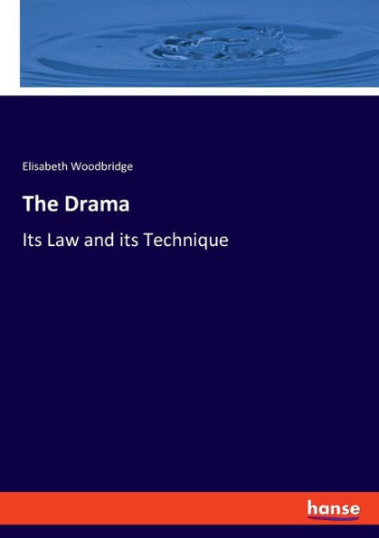 The Drama: Its Law And Its Technique