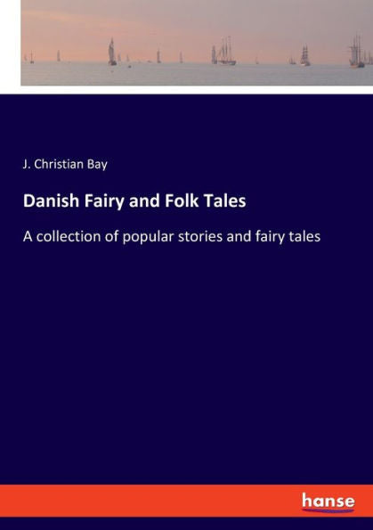 Danish Fairy And Folk Tales: A Collection Of Popular Stories And Fairy Tales