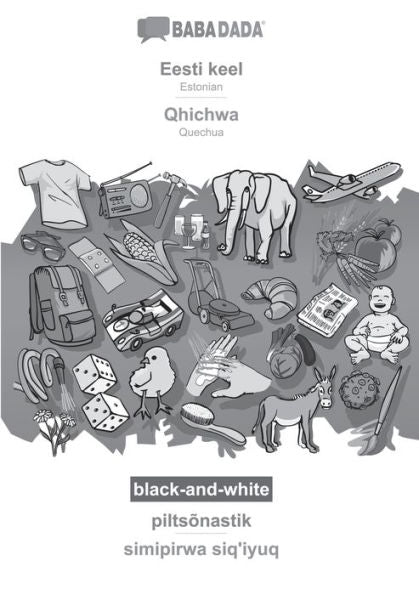 Babadada Black-And-White, Eesti Keel - Qhichwa, Piltsonastik - Simipirwa Siq'Iyuq: Estonian - Quechua, Visual Dictionary (Estonian Edition)