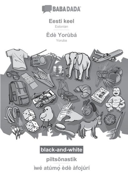 Babadada Black-And-White, Eesti Keel - Èdè Yorùbá, Piltsonastik - Ìwe Atúm?` Èdè Àfojúrí: Estonian - Yoruba, Visual Dictionary (Estonian Edition)