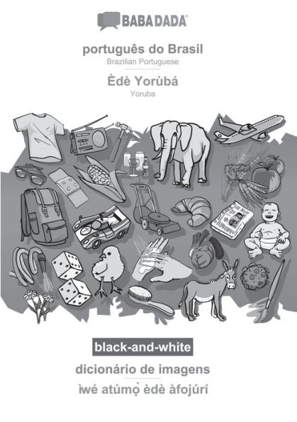 Babadada Black-And-White, Português Do Brasil - Èdè Yorùbá, Dicionário De Imagens - Ìwe Atúm?` Èdè Àfojúrí: Brazilian Portuguese - Yoruba, Visual Dictionary (Portuguese Edition)