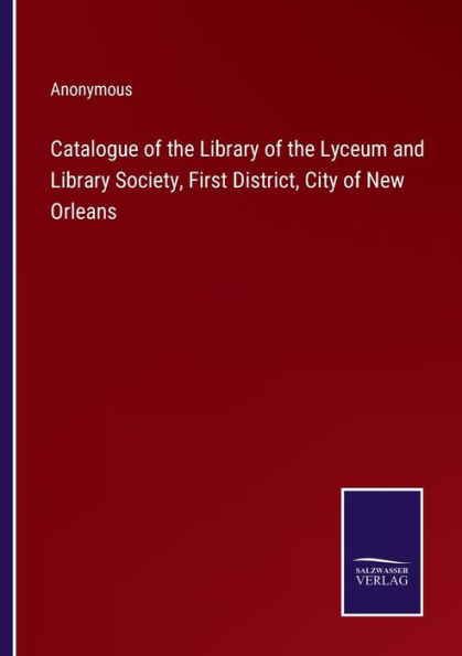 Catalogue Of The Library Of The Lyceum And Library Society, First District, City Of New Orleans - 9783375145866