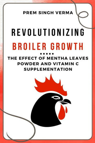 Revolutionizing Broiler Growth: The Effect Of Mentha Leaves Powder And Vitamin C Supplementation