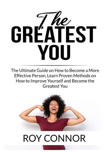 The Greatest You: The Ultimate Guide On How To Become A More Effective Person, Learn Proven Methods On How To Improve Yourself And Become The Greatest You - 9783476480453