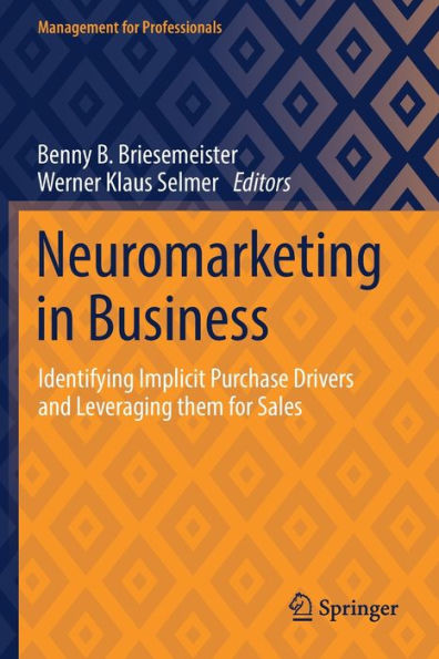 Neuromarketing In Business: Identifying Implicit Purchase Drivers And Leveraging Them For Sales (Management For Professionals)