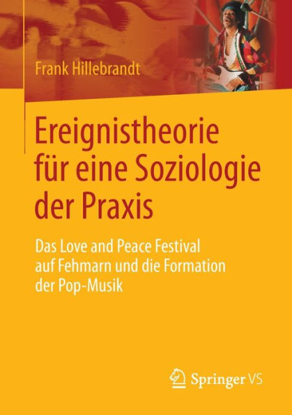 Ereignistheorie Für Eine Soziologie Der Praxis: Das Love And Peace Festival Auf Fehmarn Und Die Formation Der Pop-Musik (German Edition)