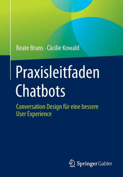 Praxisleitfaden Chatbots: Conversation Design Für Eine Bessere User Experience (German Edition)