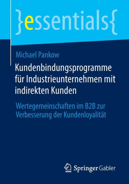 Kundenbindungsprogramme Für Industrieunternehmen Mit Indirekten Kunden: Wertegemeinschaften Im B2B Zur Verbesserung Der Kundenloyalität (Essentials) (German Edition)
