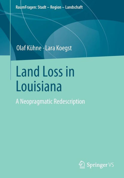 Land Loss In Louisiana: A Neopragmatic Redescription (Raumfragen: Stadt - Region - Landschaft)