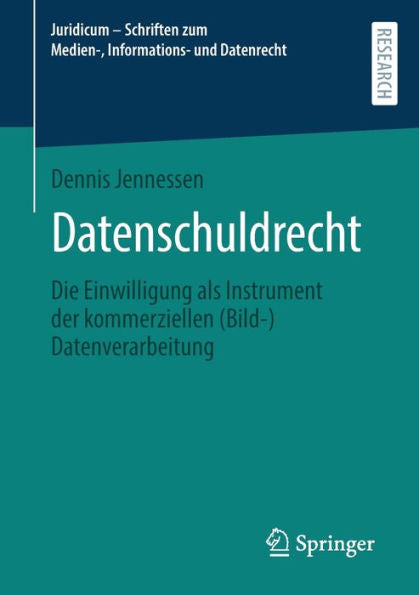 Datenschuldrecht: Die Einwilligung Als Instrument Der Kommerziellen (Bild-)Datenverarbeitung (Juridicum - Schriften Zum Medien-, Informations- Und Datenrecht) (German Edition)