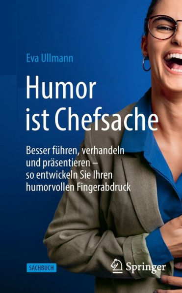 Humor Ist Chefsache: Besser Führen, Verhandeln Und Präsentieren - So Entwickeln Sie Ihren Humorvollen Fingerabdruck (German Edition)