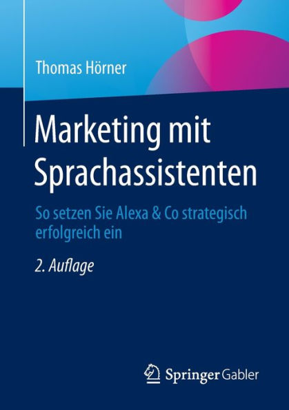 Marketing Mit Sprachassistenten: So Setzen Sie Alexa & Co Strategisch Erfolgreich Ein (German Edition)