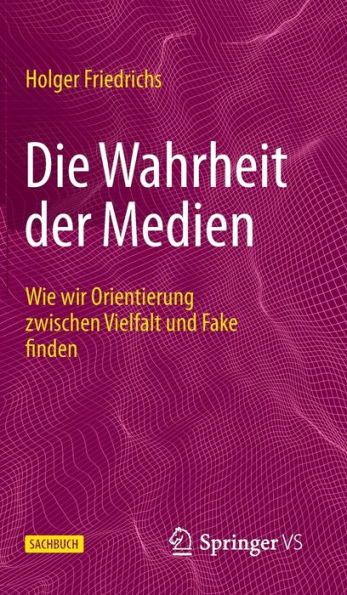 Die Wahrheit Der Medien: Wie Wir Orientierung Zwischen Vielfalt Und Fake Finden (German Edition)