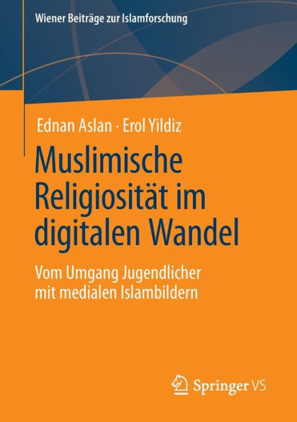 Muslimische Religiosität Im Digitalen Wandel: Vom Umgang Jugendlicher Mit Medialen Islambildern (Wiener Beiträge Zur Islamforschung) (German Edition)