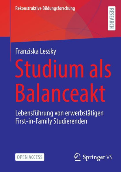 Studium Als Balanceakt: Lebensführung Von Erwerbstätigen First-In-Family Studierenden (Rekonstruktive Bildungsforschung, 41) (German Edition)