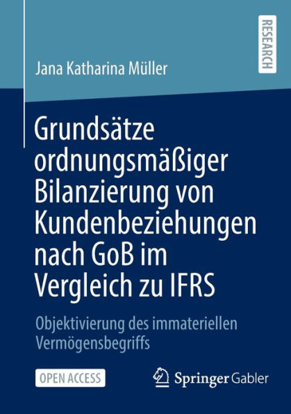 Grundsätze Ordnungsmäßiger Bilanzierung Von Kundenbeziehungen Nach Gob Im Vergleich Zu Ifrs: Objektivierung Des Immateriellen Vermögensbegriffs (German Edition)
