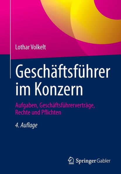 Geschäftsführer Im Konzern: Aufgaben, Geschäftsführerverträge, Rechte Und Pflichten (German Edition) - 9783658407759