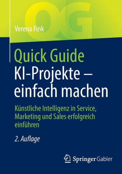 Quick Guide Ki-Projekte - Einfach Machen: Künstliche Intelligenz In Service, Marketing Und Sales Erfolgreich Einführen (German Edition)
