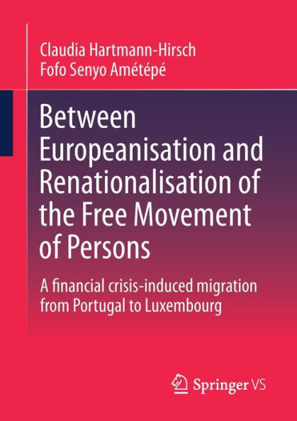 Between Europeanisation And Renationalisation Of The Free Movement Of Persons: A Financial Crisis-Induced Migration From Portugal To Luxembourg