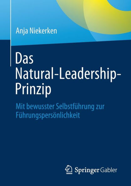 Das Natural-Leadership-Prinzip: Mit Bewusster Selbstführung Zur Führungspersönlichkeit (German Edition)